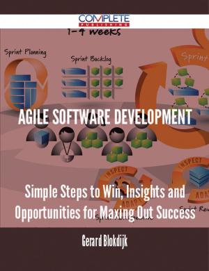 Cover of the book Agile Software Development - Simple Steps to Win, Insights and Opportunities for Maxing Out Success by Nancy Whitney