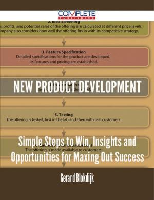 Cover of the book New Product Development - Simple Steps to Win, Insights and Opportunities for Maxing Out Success by Gerard Blokdijk