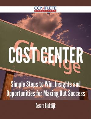 Cover of the book Cost Center - Simple Steps to Win, Insights and Opportunities for Maxing Out Success by Thomas Woolston