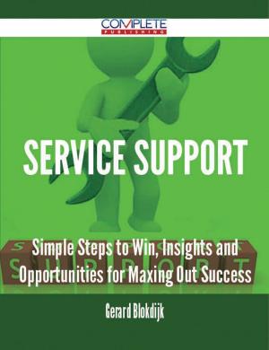 Cover of the book Service Support - Simple Steps to Win, Insights and Opportunities for Maxing Out Success by Brian Burns