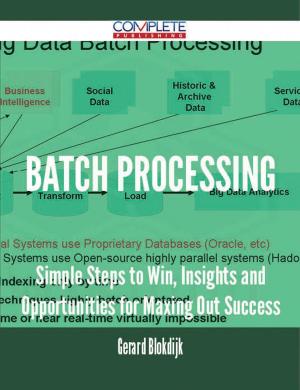 Cover of the book Batch Processing - Simple Steps to Win, Insights and Opportunities for Maxing Out Success by Gregory Stein