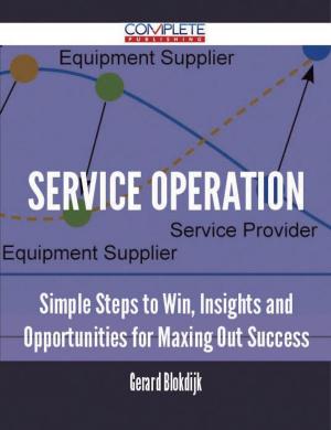 Cover of the book Service Operation - Simple Steps to Win, Insights and Opportunities for Maxing Out Success by Cynthia Stanton