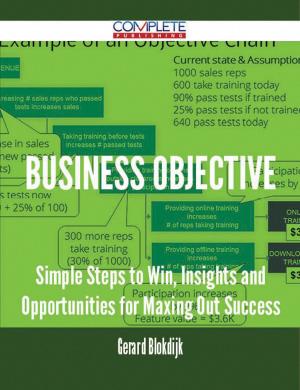 Cover of the book Business Objective - Simple Steps to Win, Insights and Opportunities for Maxing Out Success by Erik Fernandez