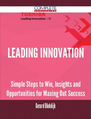 Cover of the book Leading Innovation - Simple Steps to Win, Insights and Opportunities for Maxing Out Success by Gerard Blokdijk