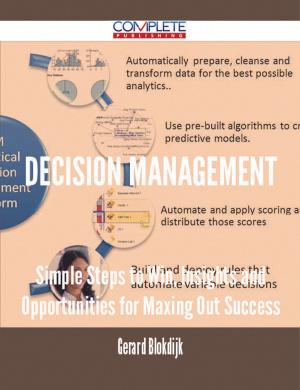 Cover of the book Decision Management - Simple Steps to Win, Insights and Opportunities for Maxing Out Success by Charlie Mccarthy