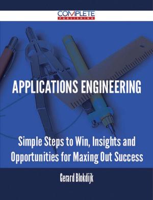 Cover of the book Applications Engineering - Simple Steps to Win, Insights and Opportunities for Maxing Out Success by Gerard Blokdijk