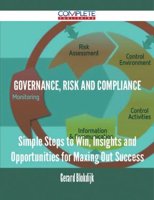 bigCover of the book Governance, Risk and Compliance - Simple Steps to Win, Insights and Opportunities for Maxing Out Success by 