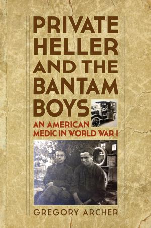 Cover of the book Private Heller and the Bantam Boys: An American Medic in World War I by Ray Huling