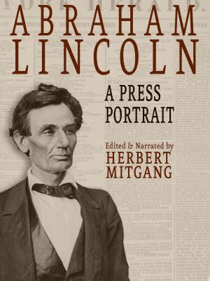 Cover of the book Abraham Lincoln: A Press Portrait by Kathleen Brady