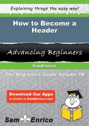 Cover of the book How to Become a Header by Sharmaine Brink