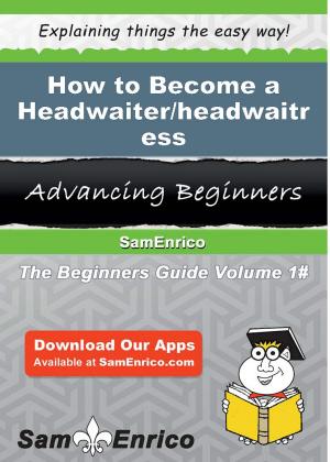 Cover of the book How to Become a Headwaiter/headwaitress by Vannessa Maher