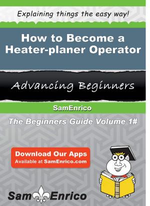 bigCover of the book How to Become a Heater-planer Operator by 