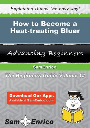Cover of the book How to Become a Heat-treating Bluer by Tonita Mundy