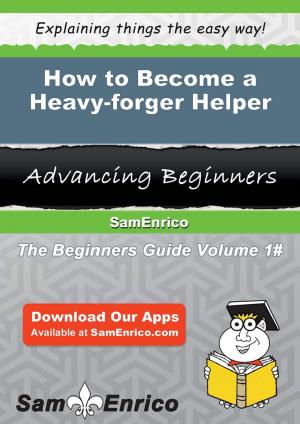 Cover of the book How to Become a Heavy-forger Helper by Janee Alves