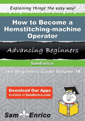 Cover of the book How to Become a Hemstitching-machine Operator by Karin Iverson