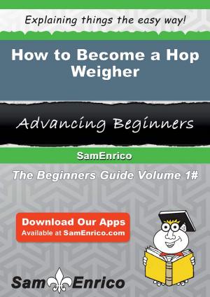 Cover of the book How to Become a Hop Weigher by Norine Pendergrass