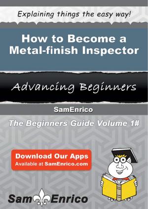 Cover of the book How to Become a Metal-finish Inspector by Hilde Quintanilla