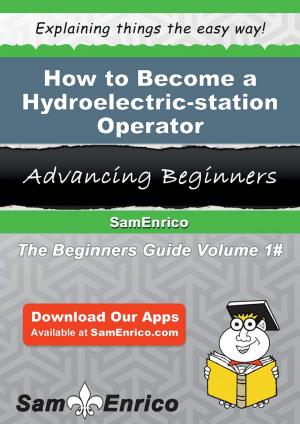 Cover of the book How to Become a Hydroelectric-station Operator by Valene Belk