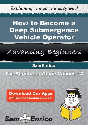 Cover of the book How to Become a Deep Submergence Vehicle Operator by Eun Hyatt