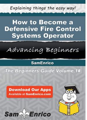 Cover of the book How to Become a Defensive Fire Control Systems Operator by Royce Schindler