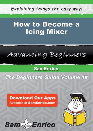 Cover of the book How to Become a Icing Mixer by Mitch Parkinson