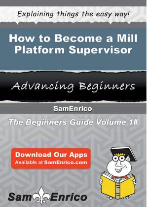 Cover of the book How to Become a Mill Platform Supervisor by Neida Fritz