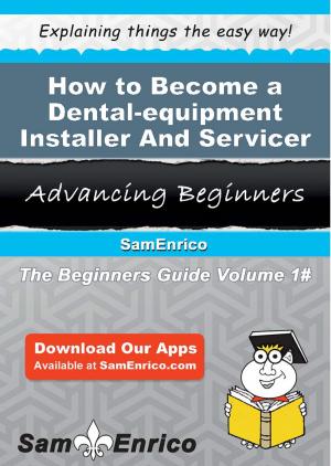 Cover of the book How to Become a Dental-equipment Installer And Servicer by Becca Puglisi, Angela Ackerman