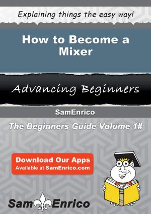 Cover of the book How to Become a Mixer by Jade Putman