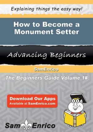 Cover of the book How to Become a Monument Setter by Madie Mcwhorter