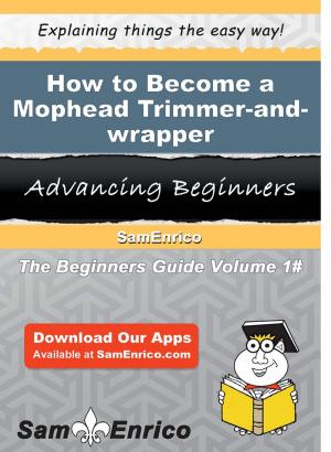 Cover of the book How to Become a Mophead Trimmer-and-wrapper by Jen Mann, Galit Breen, Kim Bongiorno, AK Turner, Ava Mallory