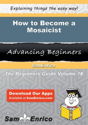 Cover of the book How to Become a Mosaicist by Sid Marlowe