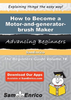 Cover of the book How to Become a Motor-and-generator-brush Maker by Mac Ramey