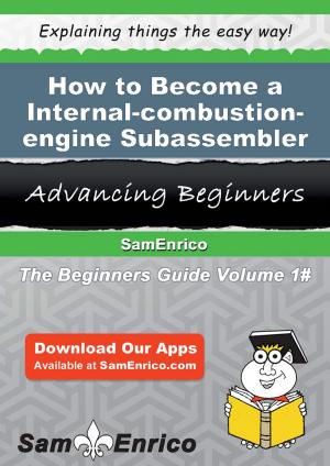 Cover of the book How to Become a Internal-combustion-engine Subassembler by Charlie Czerkawski