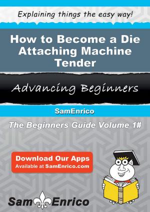 Book cover of How to Become a Die Attaching Machine Tender