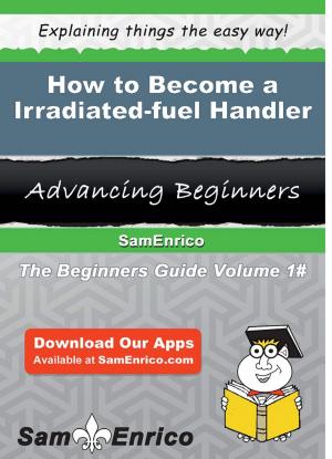 Cover of the book How to Become a Irradiated-fuel Handler by Vera Ngoma