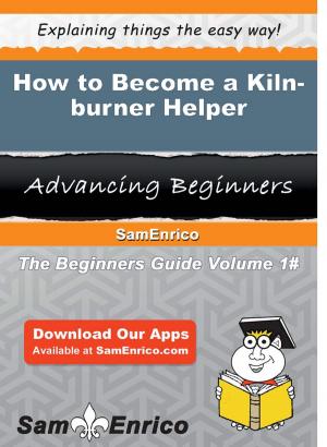 Cover of the book How to Become a Kiln-burner Helper by Ellsworth Calcagno