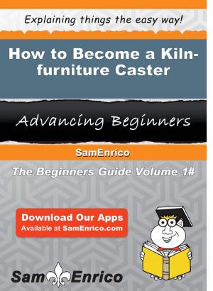 Cover of the book How to Become a Kiln-furniture Caster by Sadye Winfield