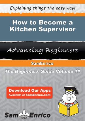 Cover of the book How to Become a Kitchen Supervisor by Education Laboratory