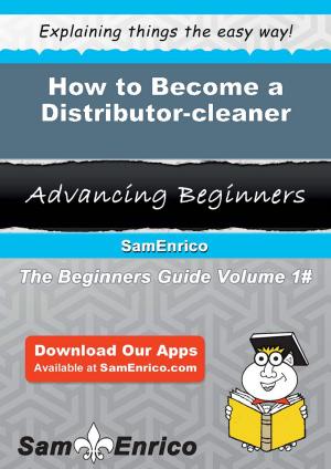 Cover of the book How to Become a Distributor-cleaner by Dorothea Nunes