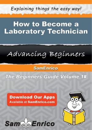 Cover of the book How to Become a Laboratory Technician by Bill Platt