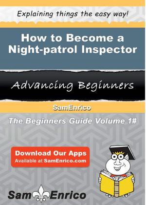 Cover of the book How to Become a Night-patrol Inspector by Sherice Best