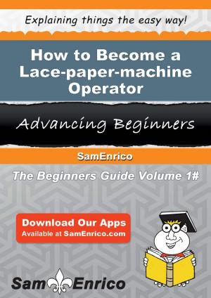 Cover of the book How to Become a Lace-paper-machine Operator by Dan Johnston