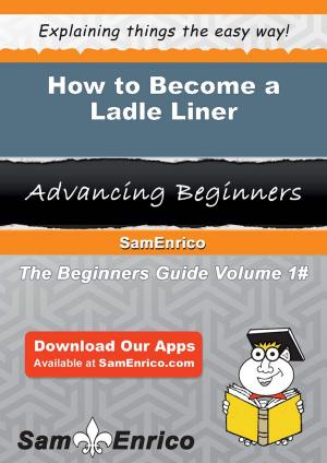 Cover of the book How to Become a Ladle Liner by L G Durand