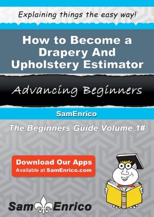 Cover of the book How to Become a Drapery And Upholstery Estimator by Dina Tejada