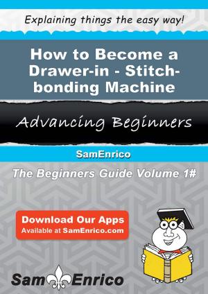 Cover of the book How to Become a Drawer-in - Stitch-bonding Machine by Linette Wheatley
