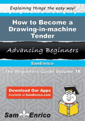 Cover of the book How to Become a Drawing-in-machine Tender by Nathanael Nunley