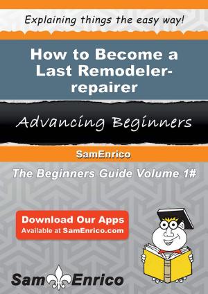 Cover of the book How to Become a Last Remodeler-repairer by Ian Oldfield