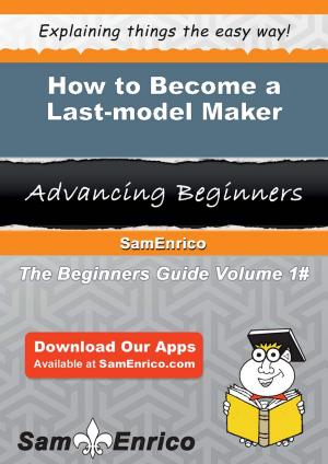 Cover of the book How to Become a Last-model Maker by Johnsie Mclemore