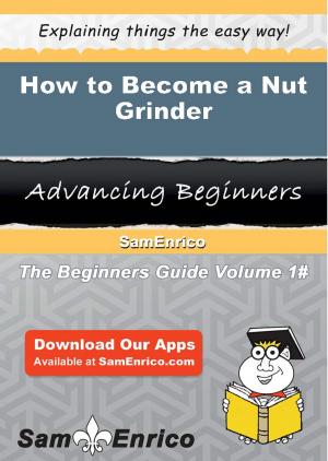 Cover of the book How to Become a Nut Grinder by Dominique Desantis