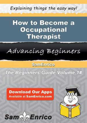 Cover of the book How to Become a Occupational Therapist by Rosalina Sloan